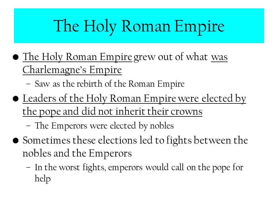 The Holy Roman Empire The Holy Roman Empire grew out of what was Charlemagne’s Empire. Saw as the rebirth of the Roman Empire.