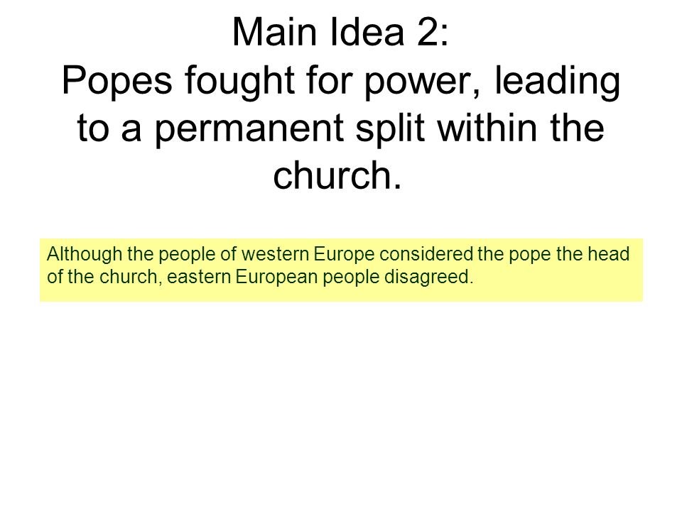Main Idea 2: Popes fought for power, leading to a permanent split within the church.