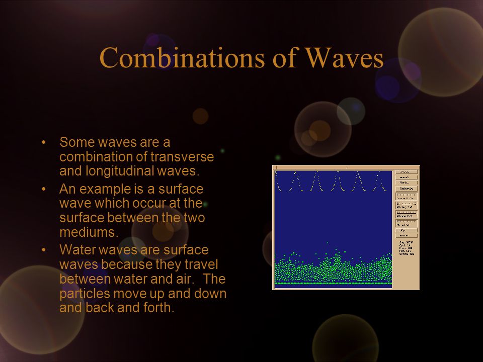 Combinations of Waves Some waves are a combination of transverse and longitudinal waves.