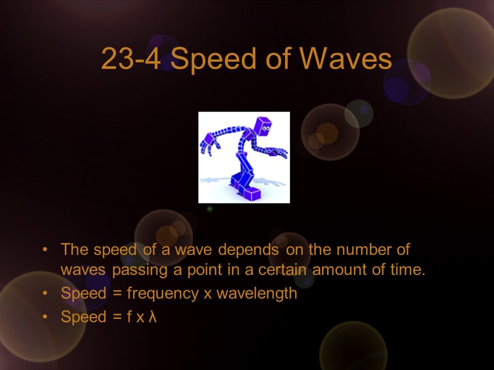23-4 Speed of Waves The speed of a wave depends on the number of waves passing a point in a certain amount of time.
