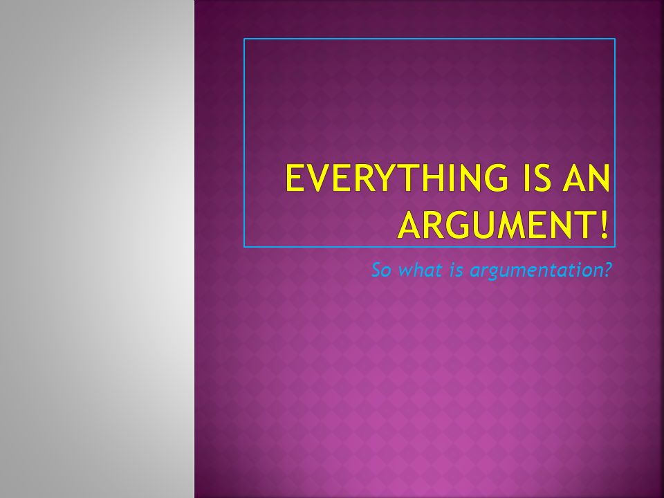 Everything is an Argument!