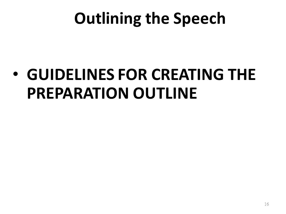 Outlining the Speech GUIDELINES FOR CREATING THE PREPARATION OUTLINE