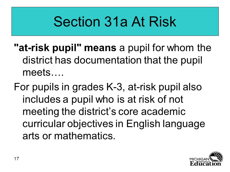 Section 31a At Risk at-risk pupil means a pupil for whom the district has documentation that the pupil meets….