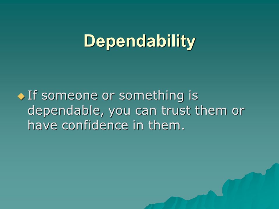 Dependability If someone or something is dependable, you can trust them or have confidence in them.