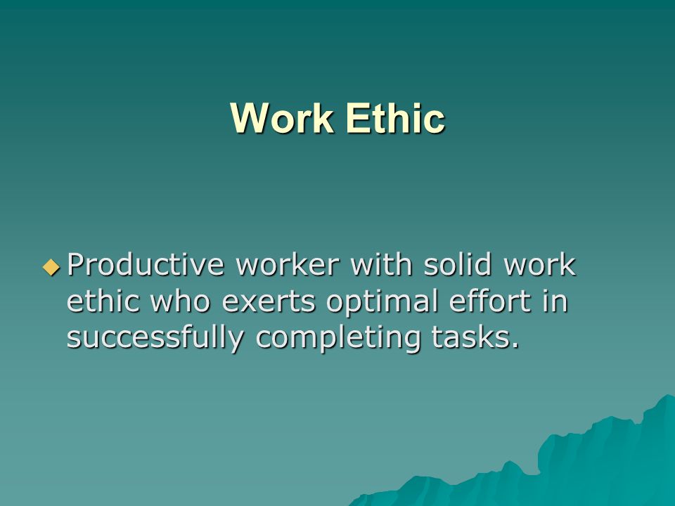 Work Ethic Productive worker with solid work ethic who exerts optimal effort in successfully completing tasks.