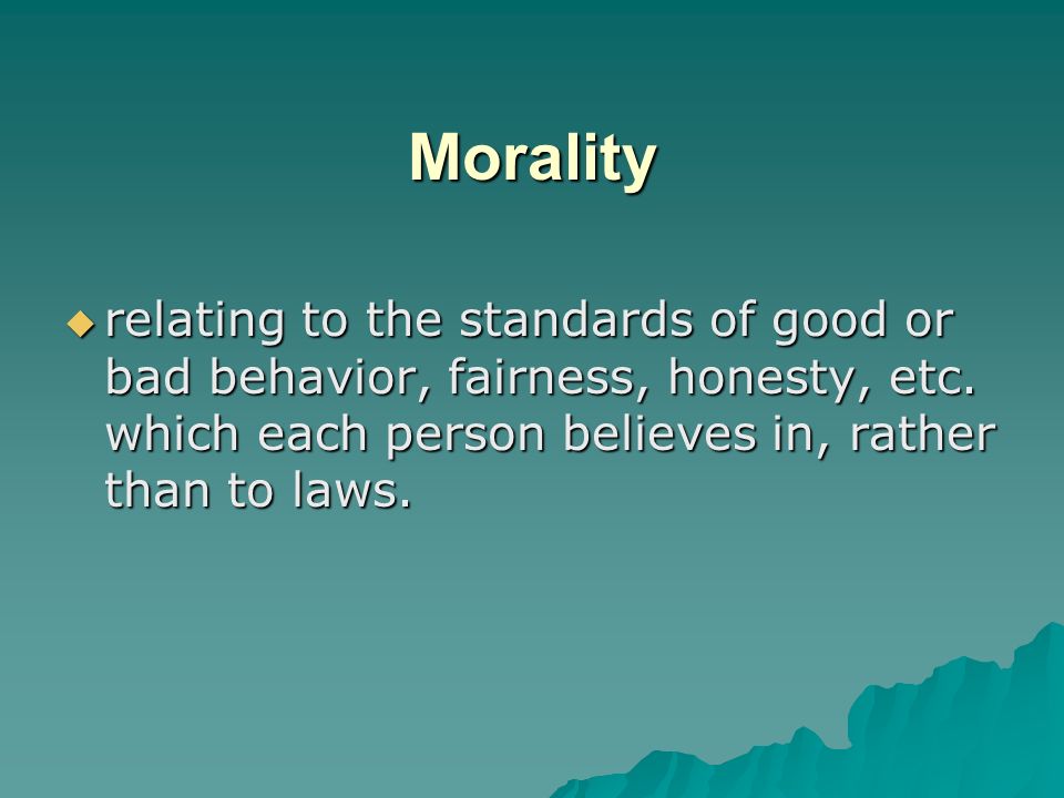 Morality relating to the standards of good or bad behavior, fairness, honesty, etc.
