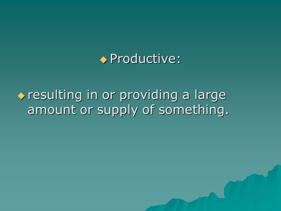 Productive: resulting in or providing a large amount or supply of something.