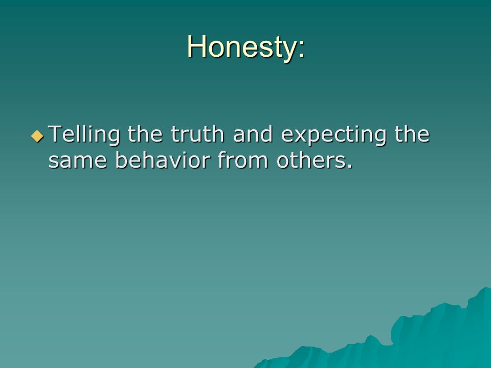 Honesty: Telling the truth and expecting the same behavior from others.