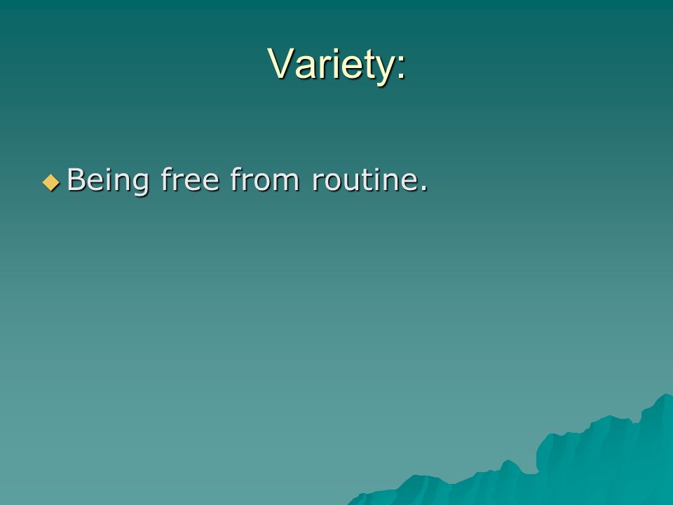 Variety: Being free from routine.