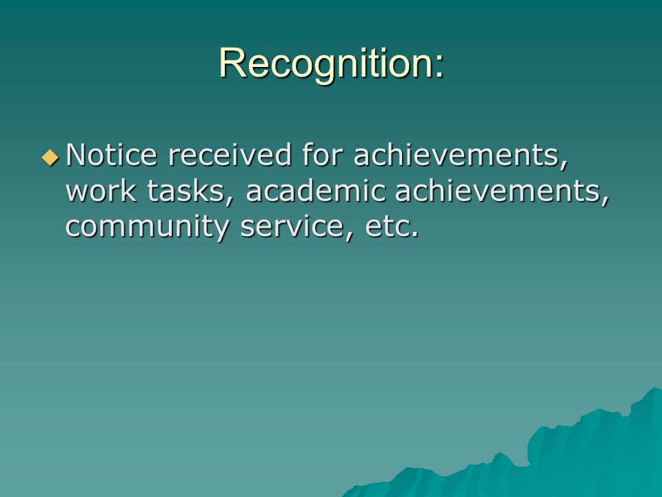 Recognition: Notice received for achievements, work tasks, academic achievements, community service, etc.