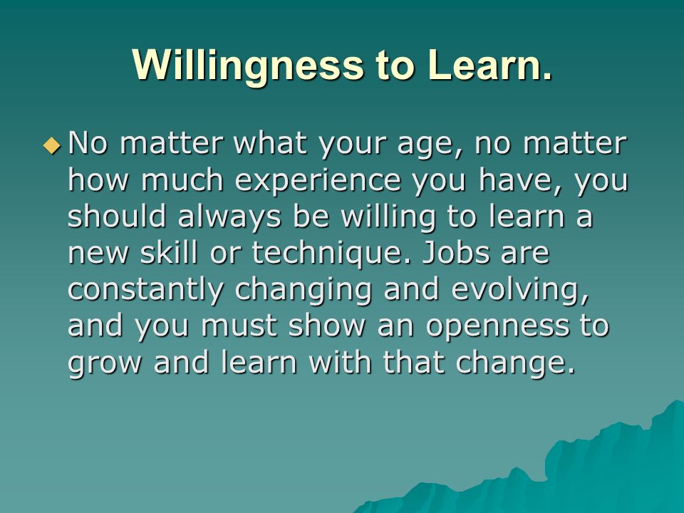 Willingness to Learn.