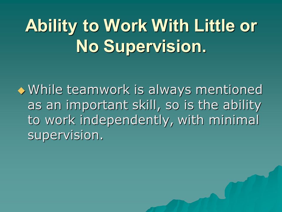 Ability to Work With Little or No Supervision.