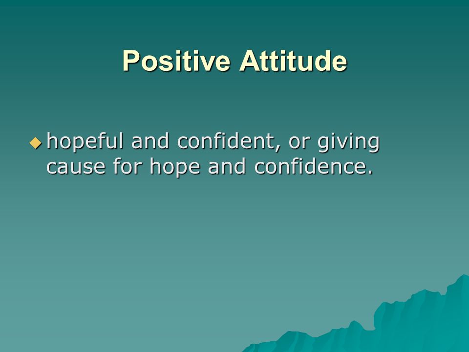 Positive Attitude hopeful and confident, or giving cause for hope and confidence.