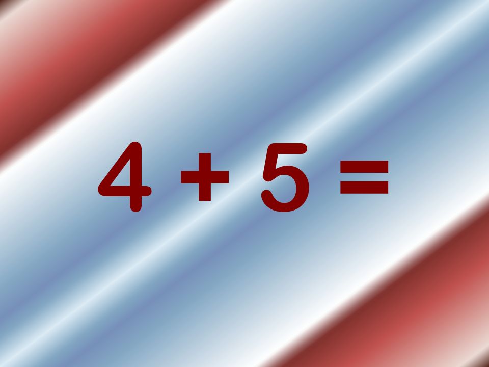 4 + 5 =