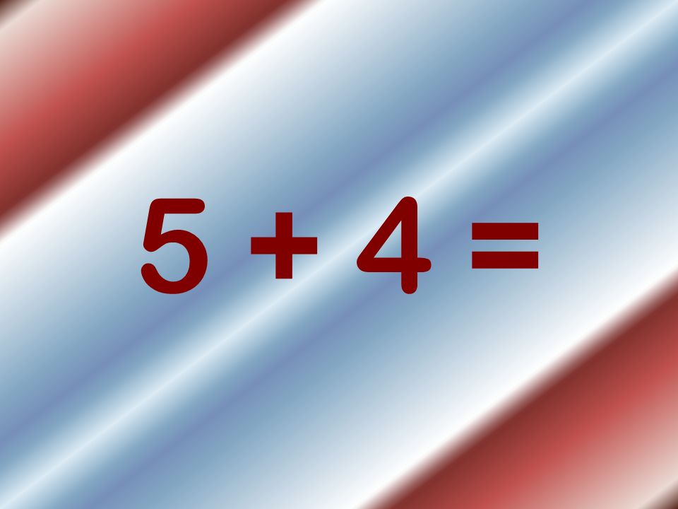 5 + 4 =