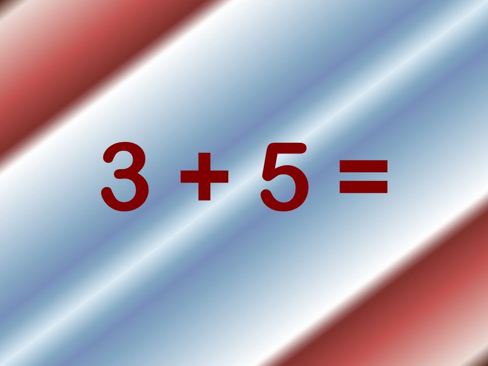3 + 5 =