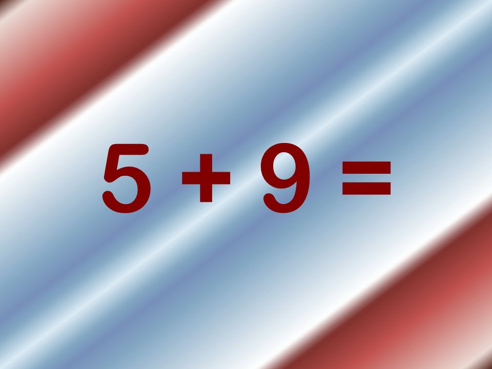 5 + 9 =