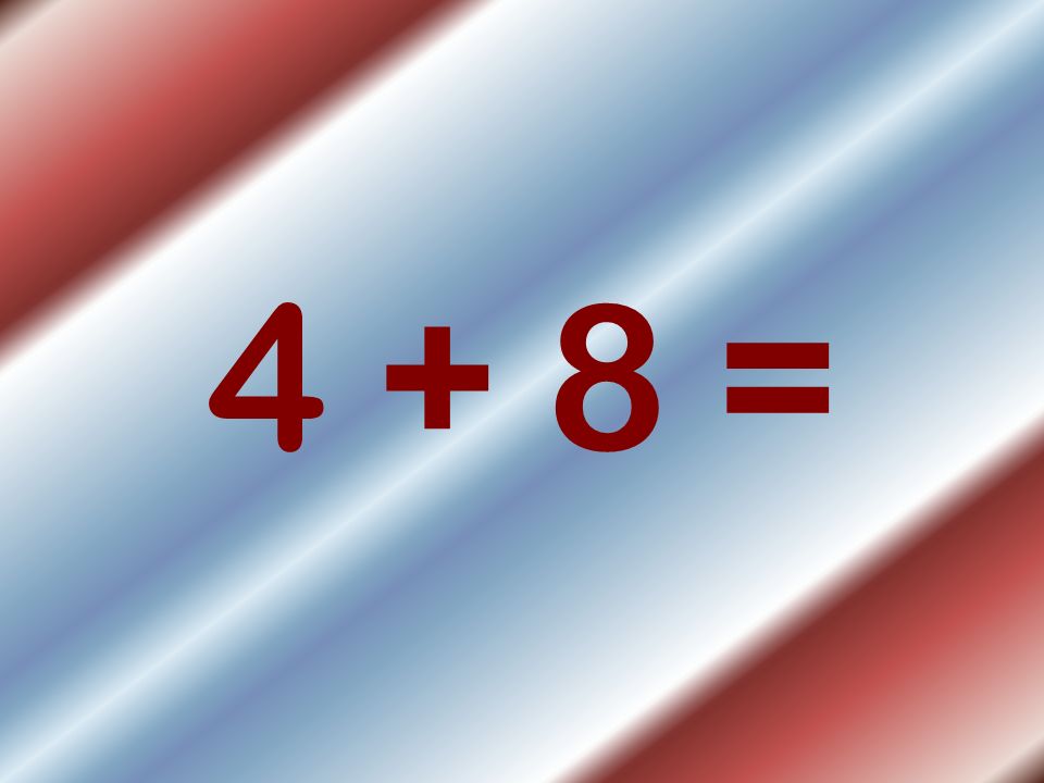 4 + 8 =