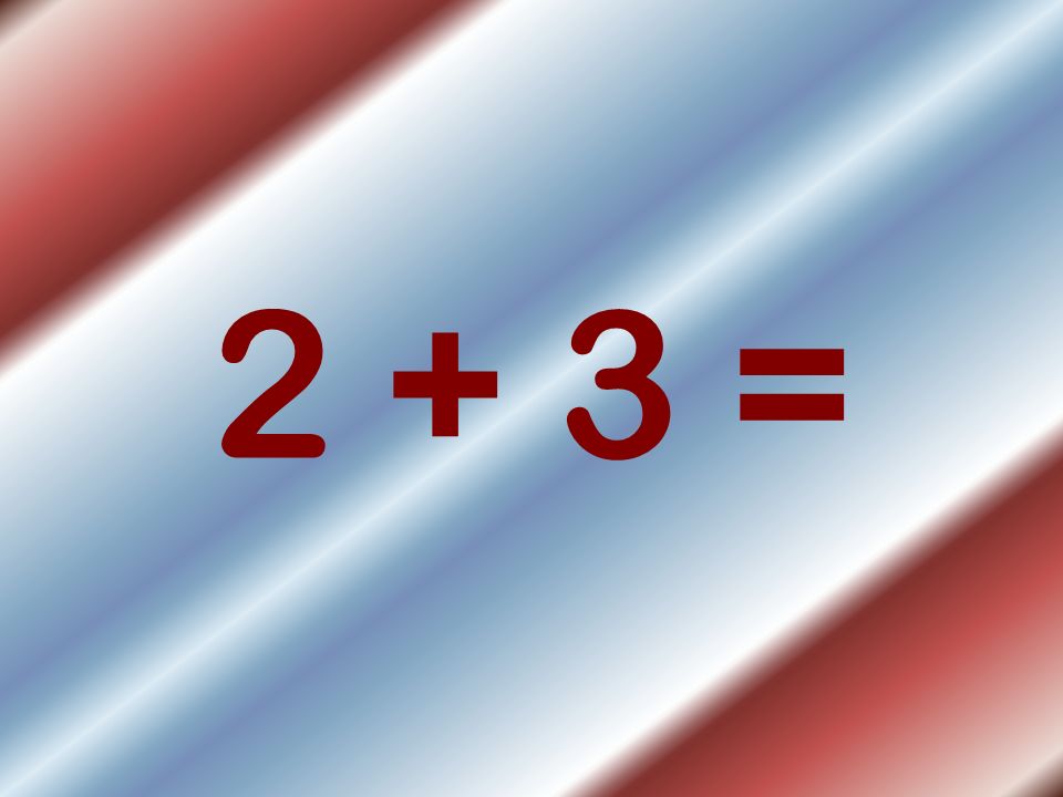 2 + 3 =