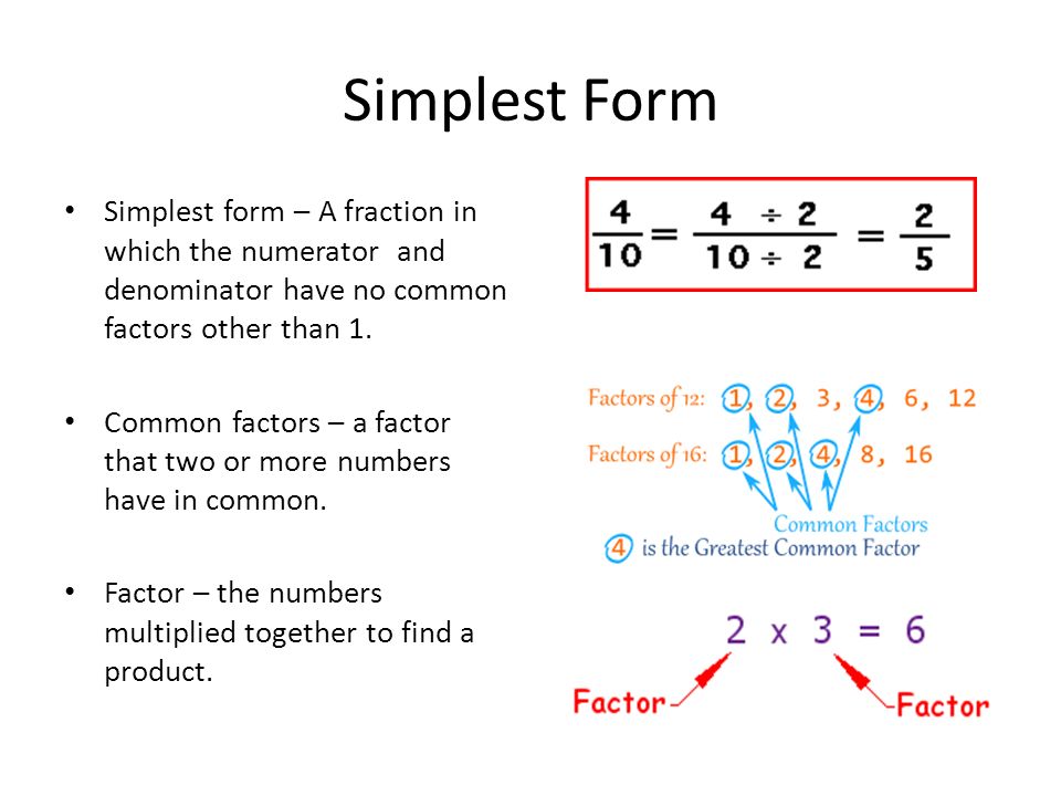 Simplest Form Simplest form – A fraction in which the numerator and denominator have no common factors other than 1.