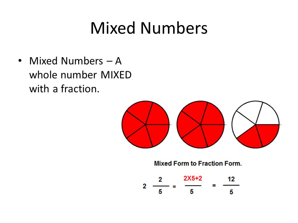 Mixed Numbers Mixed Numbers – A whole number MIXED with a fraction.
