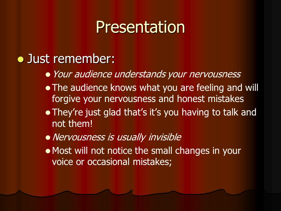 Presentation Just remember: Your audience understands your nervousness