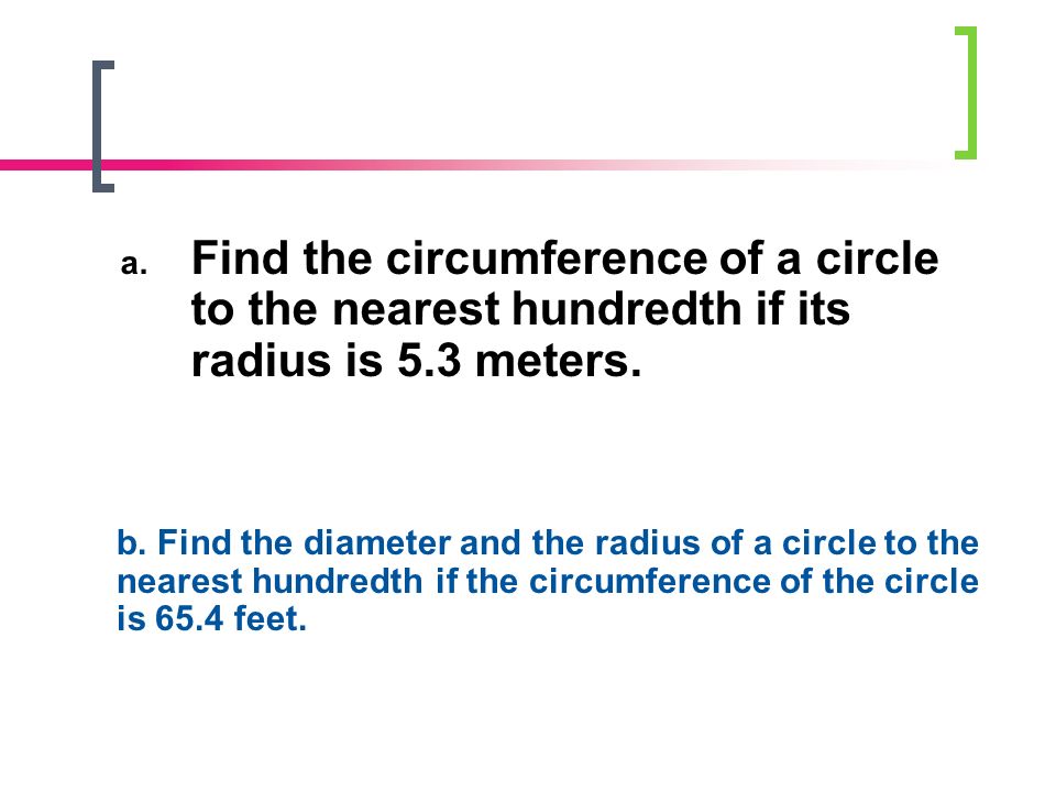 Find the circumference of a circle to the nearest hundredth if its radius is 5.3 meters.