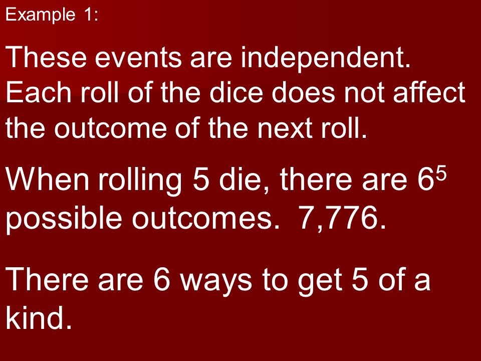 When rolling 5 die, there are 65 possible outcomes. 7,776.
