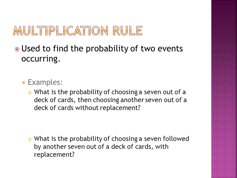 Multiplication Rule Used to find the probability of two events occurring. Examples:
