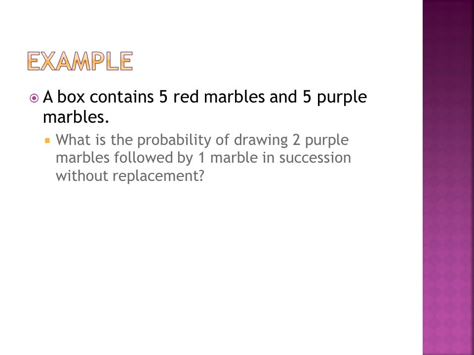 Example A box contains 5 red marbles and 5 purple marbles.