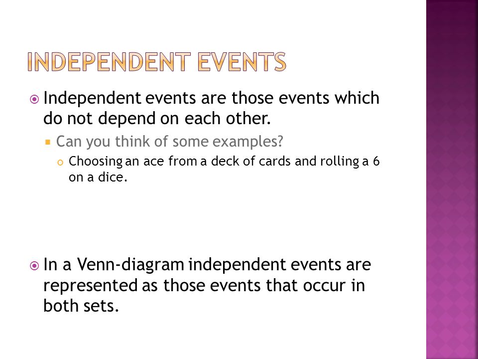Independent Events Independent events are those events which do not depend on each other. Can you think of some examples