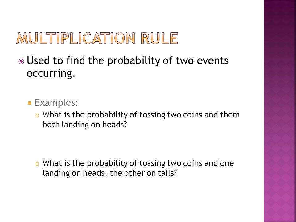 Multiplication rule Used to find the probability of two events occurring. Examples: