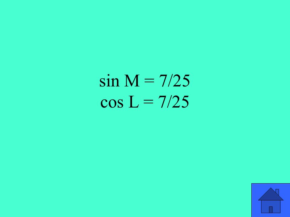 sin M = 7/25 cos L = 7/25