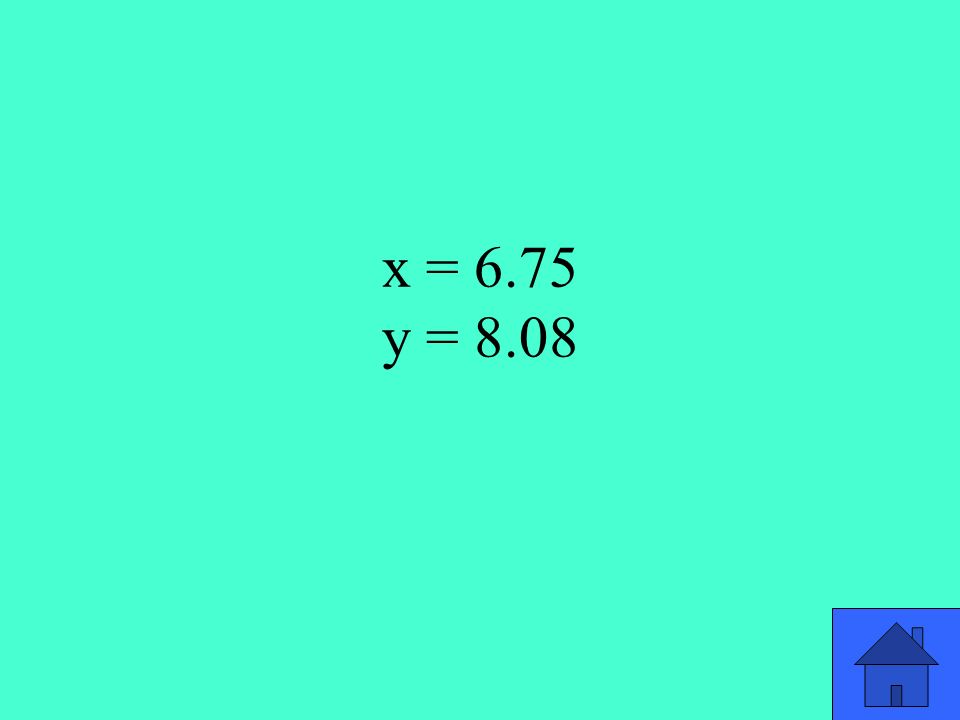 x = 6.75 y = 8.08