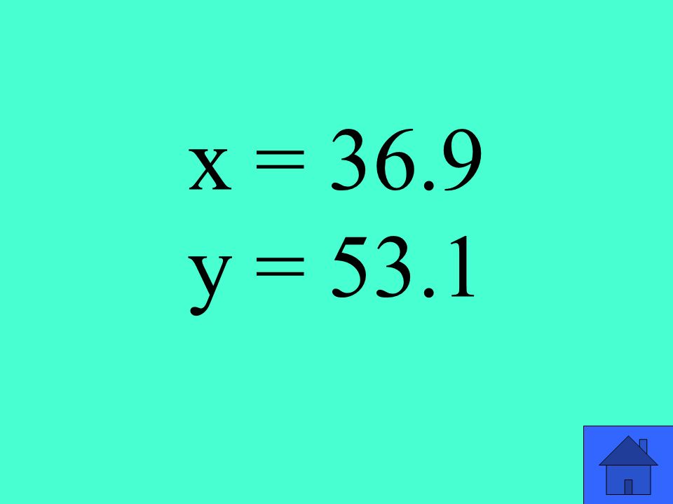 x = 36.9 y = 53.1