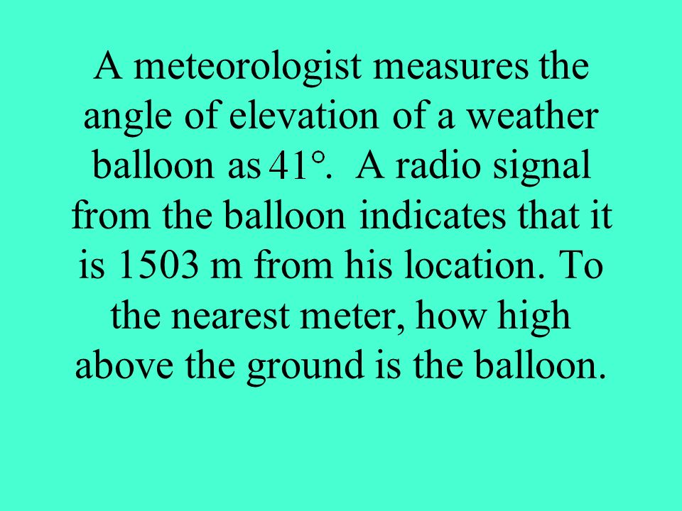 A meteorologist measures the angle of elevation of a weather balloon as .