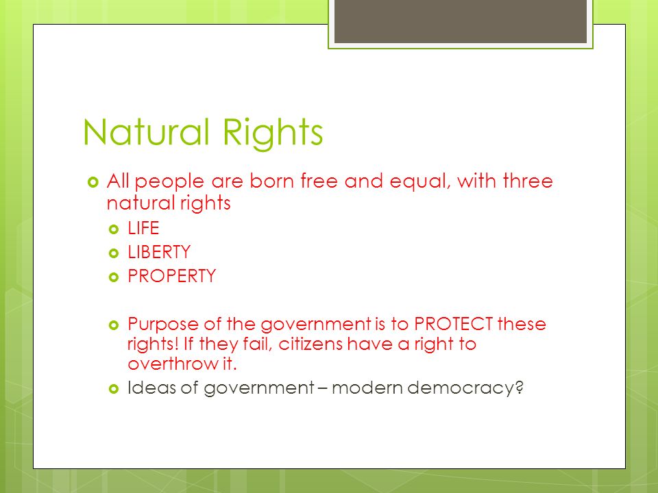 Natural Rights All people are born free and equal, with three natural rights. LIFE. LIBERTY. PROPERTY.