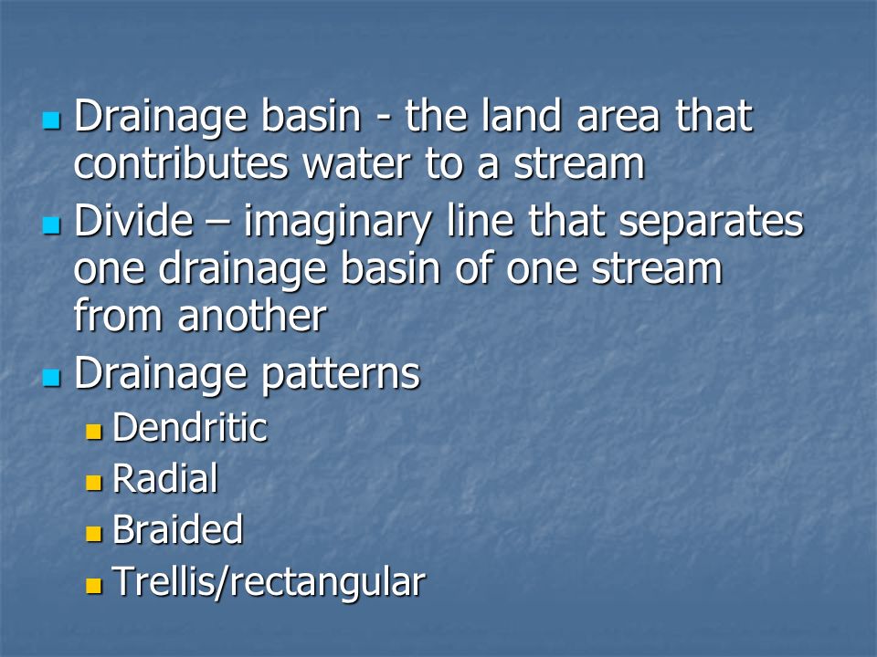 Drainage basin - the land area that contributes water to a stream