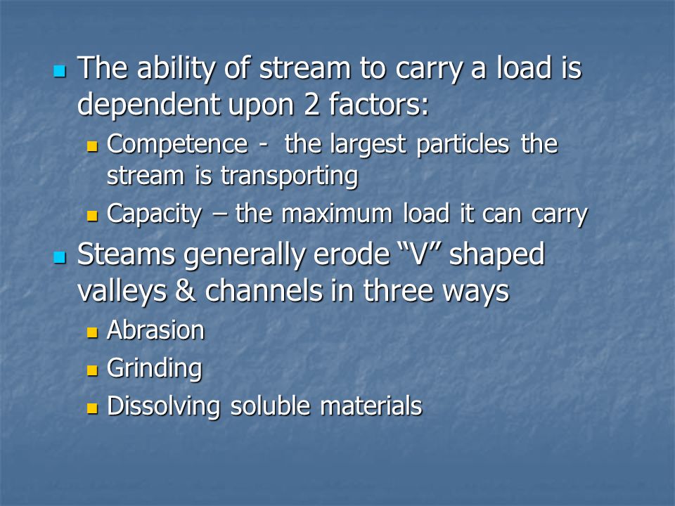 The ability of stream to carry a load is dependent upon 2 factors: