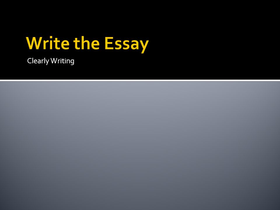 Write the Essay Clearly Writing