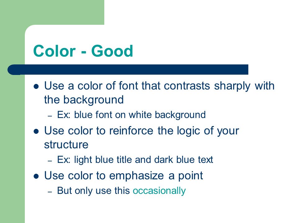 Color - Good Use a color of font that contrasts sharply with the background. Ex: blue font on white background.