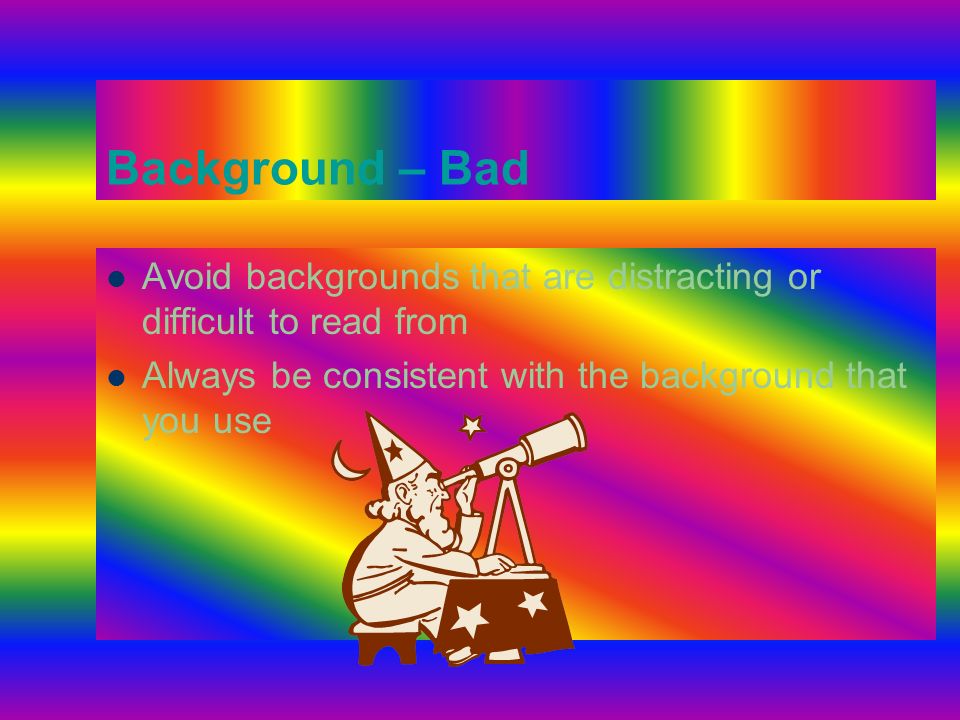 Background – Bad Avoid backgrounds that are distracting or difficult to read from.