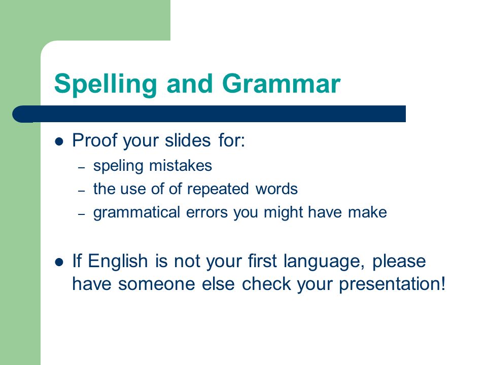 Spelling and Grammar Proof your slides for: