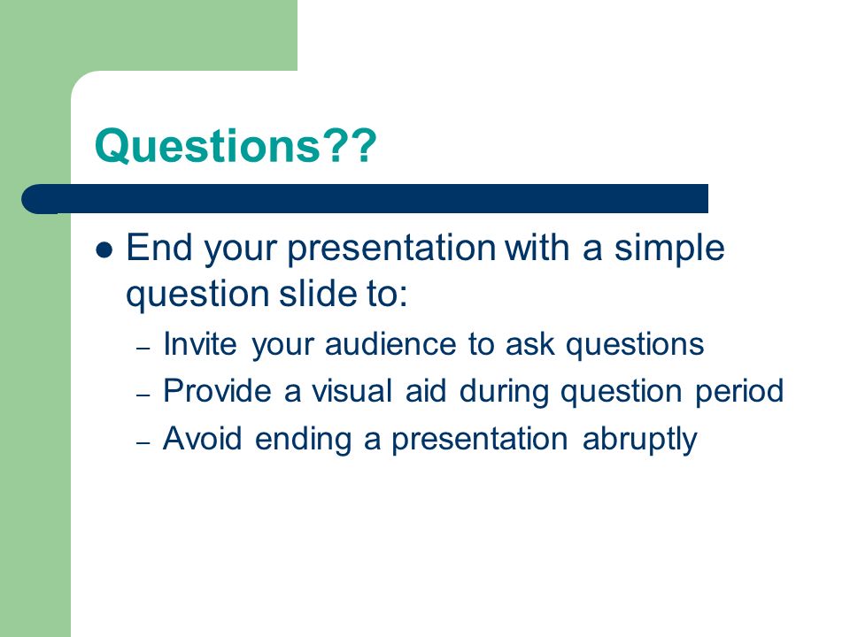 Questions End your presentation with a simple question slide to: