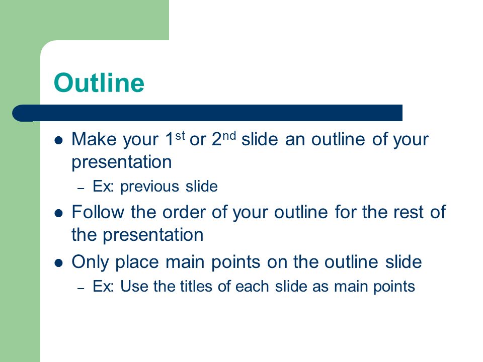 Outline Make your 1st or 2nd slide an outline of your presentation