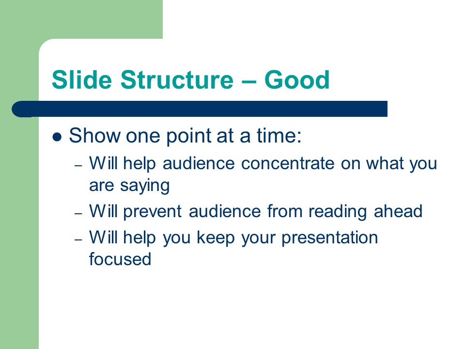 Slide Structure – Good Show one point at a time: