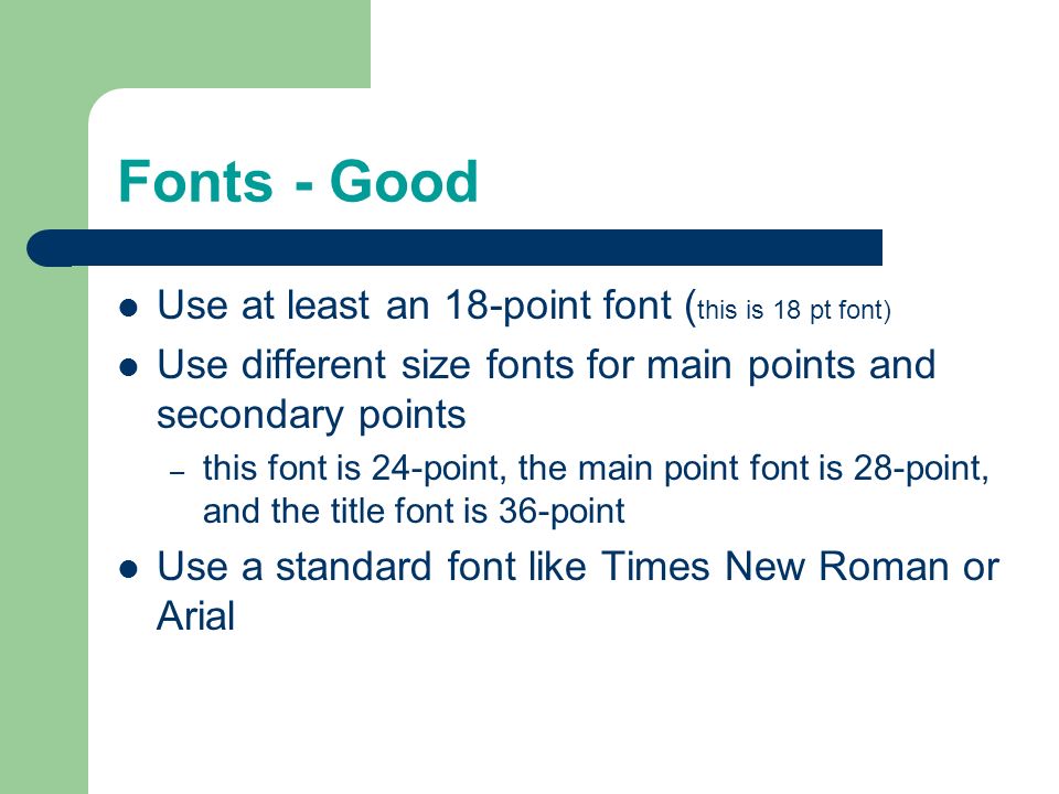 Fonts - Good Use at least an 18-point font (this is 18 pt font)