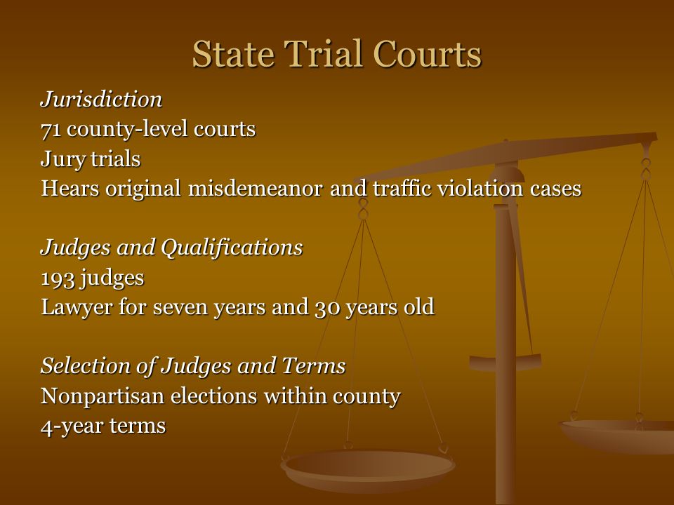 State Trial Courts Jurisdiction 71 county-level courts Jury trials