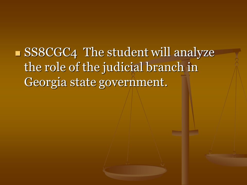 SS8CGC4 The student will analyze the role of the judicial branch in Georgia state government.