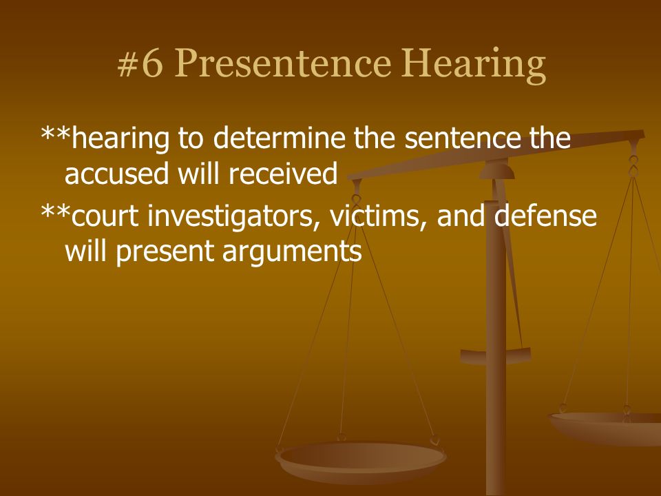 #6 Presentence Hearing **hearing to determine the sentence the accused will received.